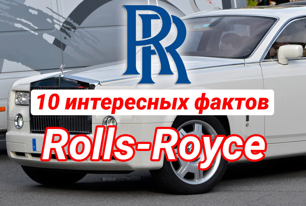 10 интересных фактов легендарного автомобильного бренда Rolls-Royce
